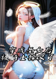 穿成圣女后被骑士操哭了免费阅读小说
